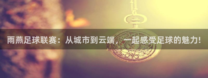 雨燕足球联赛：从城市到云端，一起感受足球的魅力!