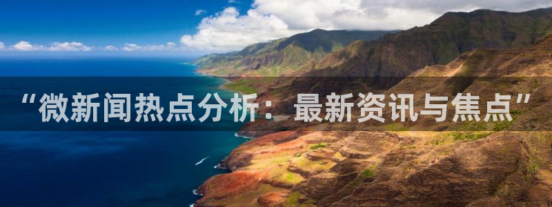 “微新闻热点分析：最新资讯与焦点”