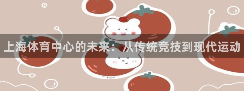 上海体育中心的未来：从传统竞技到现代运动